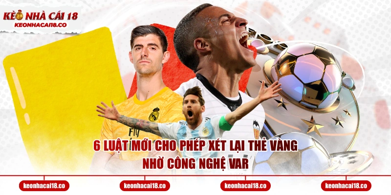 6 luật mới cho phép xét lại thẻ vàng nhờ công nghệ VAR
