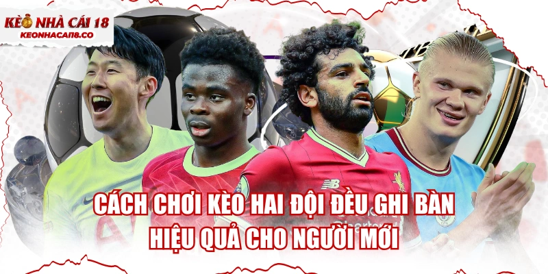 Cách Chơi Kèo Hai Đội Đều Ghi Bàn Hiệu Quả Cho Người Mới