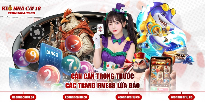 Cần cẩn trọng trước các trang FIVE88 lừa đảo