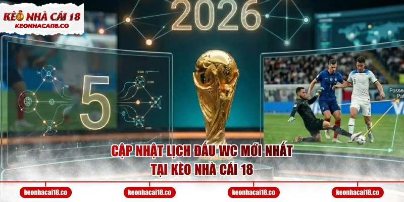 Cập nhật lịch đấu WC mới nhất tại kèo nhà cái 18