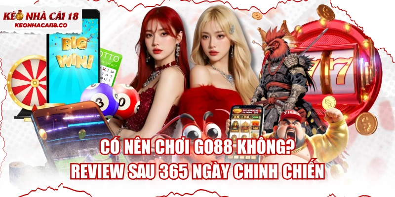 Có Nên Chơi GO88 Không? Review Sau 365 Ngày Chinh Chiến