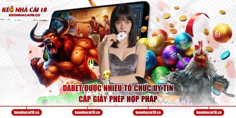 DABET được nhiều tổ chức uy tín cấp giấy phép hợp pháp