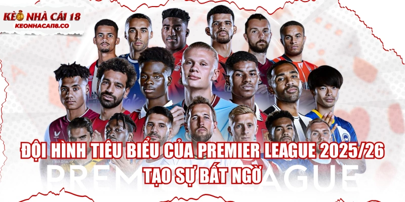 Đội Hình Tiêu Biểu Của Premier League 2025/26 Tạo Sự Bất Ngờ