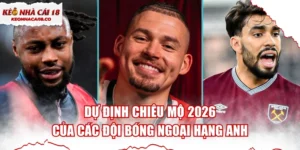 Dự Định Chiêu Mộ 2026 Của Các Đội Bóng Ngoại Hạng Anh