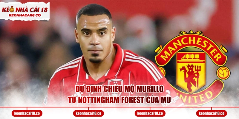 Dự định chiêu mộ Murillo từ Nottingham Forest của MU