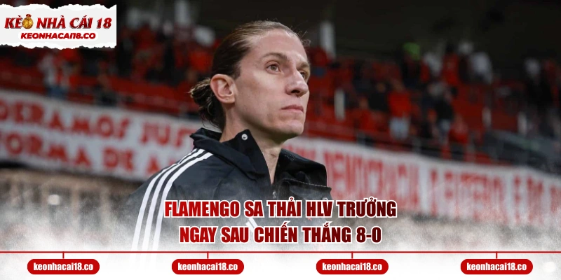 Flamengo sa thải HLV trưởng ngay sau chiến thắng 8-0