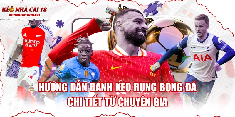 Hướng Dẫn Đánh Kèo Rung Bóng Đá Chi Tiết Từ Chuyên Gia