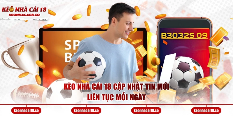 Kèo nhà cái 18 cập nhật tin mới liên tục mỗi ngày