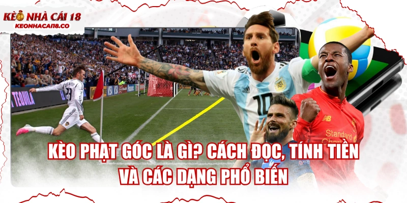 Kèo Phạt Góc Là Gì? Cách Đọc, Tính Tiền Và Các Dạng Phổ Biến