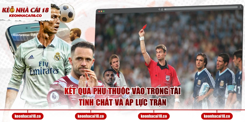 Kết quả phụ thuộc vào trọng tài, tính chất và áp lực trận