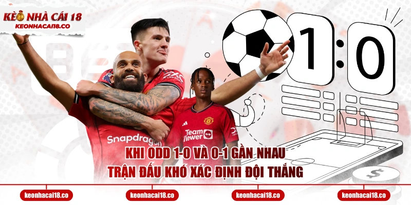 Khi odd 1-0 và 0-1 gần nhau, trận đấu khó xác định đội thắng
