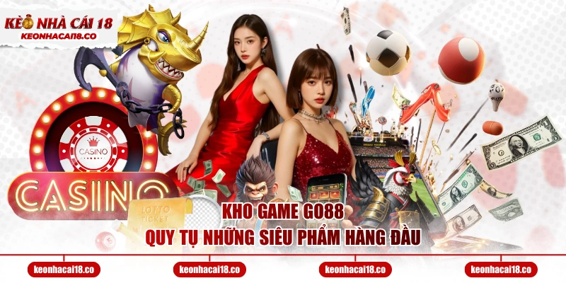Kho game GO88 quy tụ những siêu phẩm hàng đầu