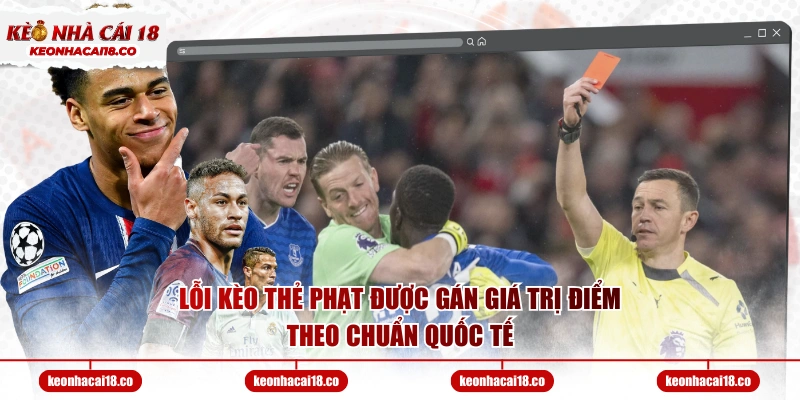 Lỗi kèo thẻ phạt được gán giá trị điểm theo chuẩn quốc tế