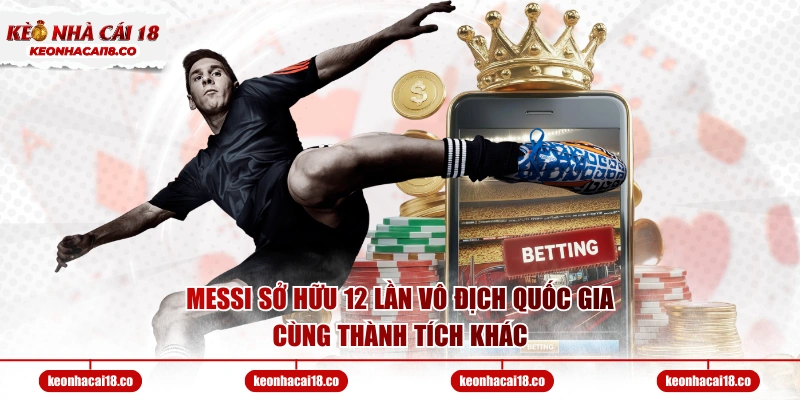 Messi sở hữu 12 lần vô địch quốc gia cùng thành tích khác