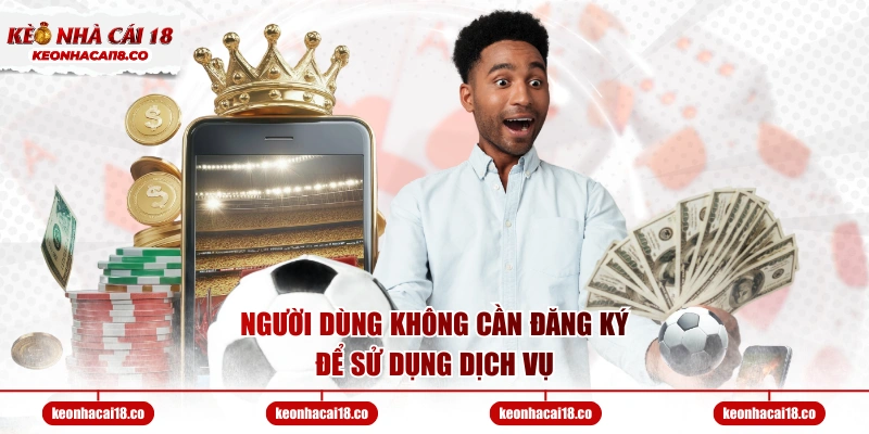 Người dùng không cần đăng ký để sử dụng dịch vụ