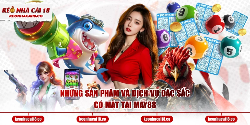 Những sản phẩm và dịch vụ đặc sắc có mặt tại MAY88