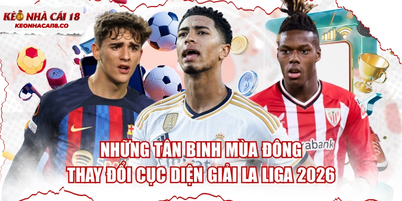 Những Tân Binh Mùa Đông Thay Đổi Cục Diện Giải La Liga 2026