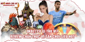 OXBET Có Gì Thú Vị? Review Chân Thực Về Sân Chơi Siêu Hot