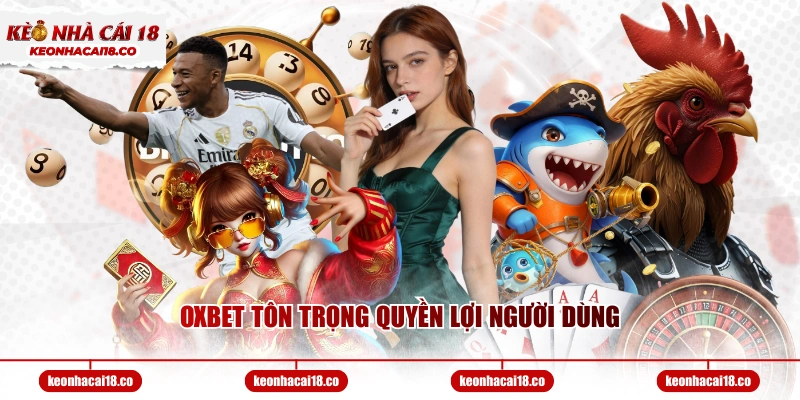 OXBET tôn trọng quyền lợi người dùng