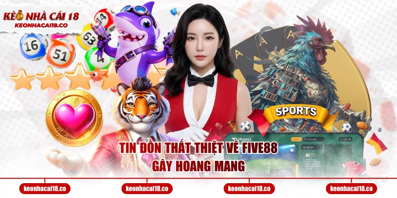 Tin đồn thất thiệt về FIVE88 gây hoang mang