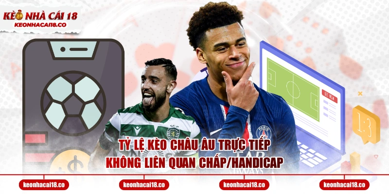 Tỷ lệ kèo châu Âu trực tiếp, không liên quan chấp/handicap