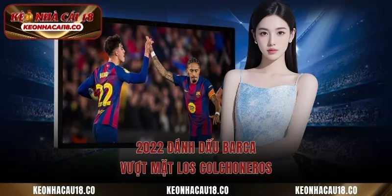 2022 đánh dấu Barca vượt mặt Los Colchoneros