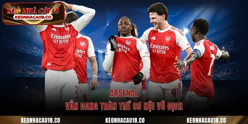 Arsenal vẫn đang tràn trề cơ hội vô địch