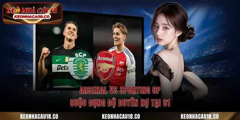 Arsenal Vs Sporting CP – Cuộc Đụng Độ Duyên Nợ Tại C1
