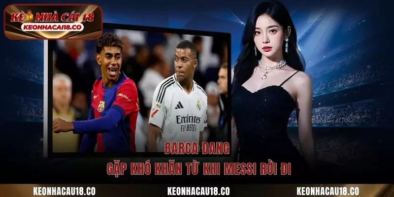 Barca đang gặp khó khăn từ khi Messi rời đi