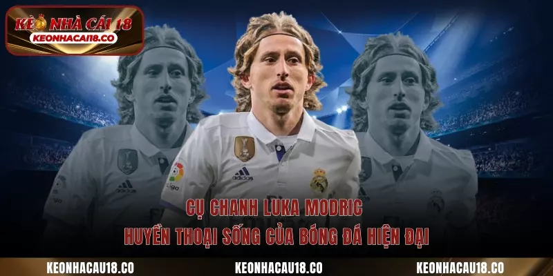 Cụ chanh Luka Modric vẫn bền bỉ qua năm tháng