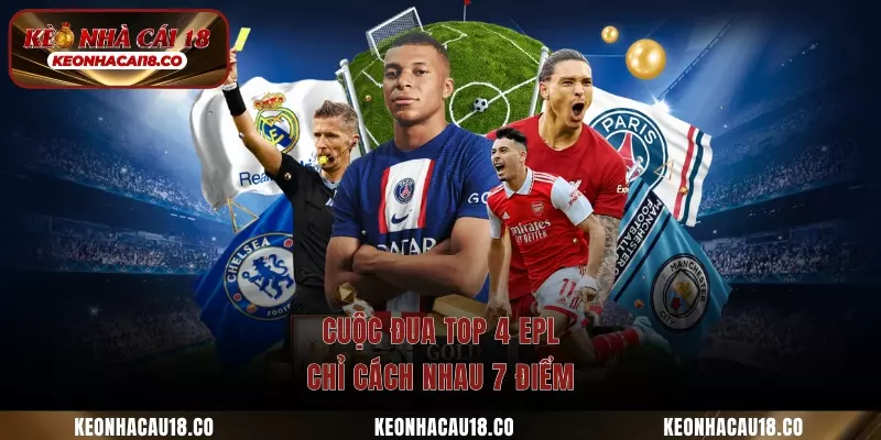Cuộc đua top 4 EPL chỉ cách nhau 7 điểm