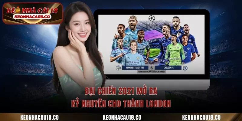 Đại chiến 2021 mở ra kỷ nguyên cho thành LonDon