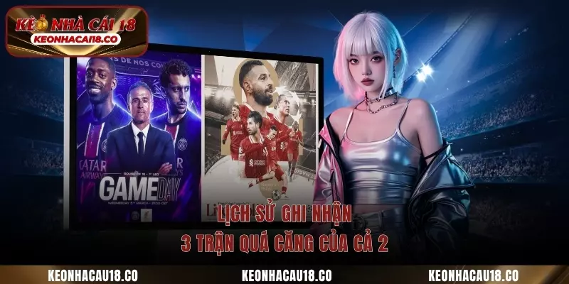 Lịch sử ghi nhận 3 trận quá căng của cả 2