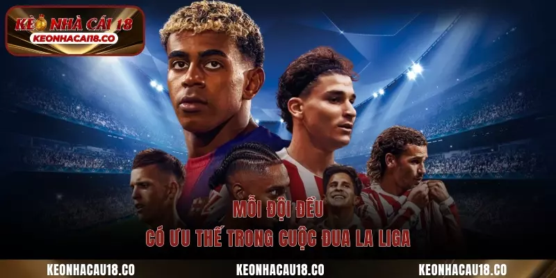 Mỗi đội đều có ưu thế trong cuộc đua La Liga
